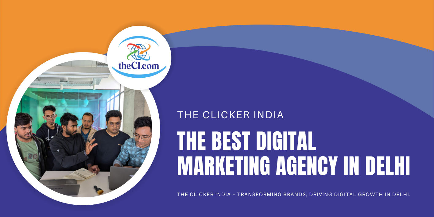 Why The Clicker India is the Best Digital Marketing Agency in Delhi